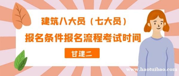 2023年湖北建筑八大员(七大员)报考条件报名流程考试时间 2023年湖北建筑八大员(七大员)报考条件报名流程考试时间