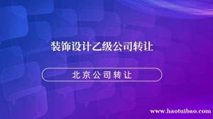 北京装饰设计乙级公司转让带装修二级